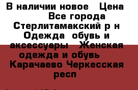 В наличии новое › Цена ­ 750 - Все города, Стерлитамакский р-н Одежда, обувь и аксессуары » Женская одежда и обувь   . Карачаево-Черкесская респ.